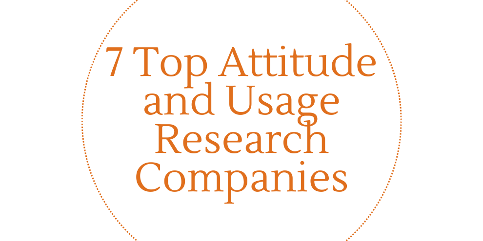 7 Top Attitude And Usage Research Companies